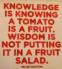 Knowledge Is Knowing A Tomato Is A Fruit Wisdom Is Not Putting It In A Fruit