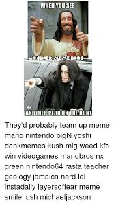 Your meme was successfully uploaded and it is now in moderation. When You See Super Meme Bros Another Pedo Onthe Hunt They D Probably Team Up Meme Mario Nintendo Bign Yoshi Dankmemes Kush Mlg Weed Kfc Win Videogames Mariobros Nx Green Nintendo64 Rasta Teacher