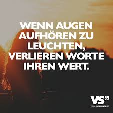 Wenn Augen Aufhoren Zu Leuchten Verlieren Worte Ihren Wert Visual Statements Spruche Zitate Leben Inspirierende Spruche Spruche Zitate