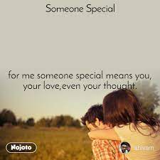 Someone Special For Me Someone Special Means You Nojoto
