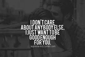 I Just Wanna Be Good Enough For You Most Romantic Quotes Love Quotes For Her Inspirational Quotes Pictures