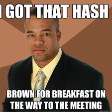 I Got That Hash Brown For Breakfast On The Way To The Meeting Successful Black Man Quickmeme