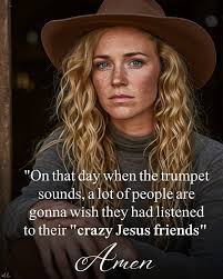 On that day when the trumpet sounds, a lot fpeople are gonna wish they had  listened to their "crazy Jesus friends" Amen