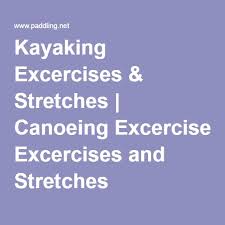 Kayaking Excercises Stretches Canoeing Excercises And Stretches Kayaking Kayak Camping White Water Kayak