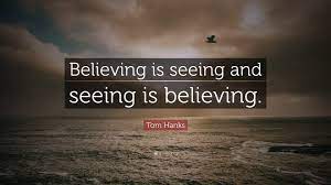 Thinking and seeing before believing. Tom Hanks Quote Believing Is Seeing And Seeing Is Believing