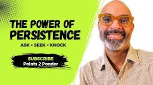 How to be persistent through asking, seeking and knocking?