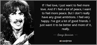 We did not find results for: George Harrison Quote If I Feel Love I Just Want To Feel More