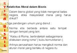 Relativisme moral lebih mudah dipahami dibandingkan kemutlakan moral. Bisnis Dan Etika Q Mitos Bisnis Amoral Mengungkapkan