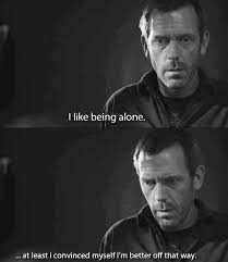 Every Redditor Ever I Like Being Alone House Md Quotes Dr House Quotes