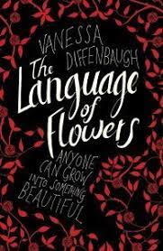 Flowers have a language of their own, and they can tell unbelievable stories while teaching lifelong lessons. The Language Of Flowers By Vanessa Diffenbaugh