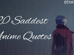 Because depression may have molded us into the people we are today — but those people are some of the strongest, most compassionate, most courageous people i have ever known. 20 Saddest Anime Quotes By Anime Characters Otakukart