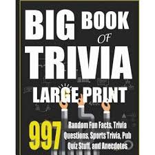 Posted on february 21, 2020 by trivia with leave a comment. Big Book Of Trivia Large Print Edition 997 Random Fun Facts Trivia Questions Sports Trivia Pub Quiz Stuff And Anecdotes To Amaze Your Family And Adicus Abbott Author Emag Ro