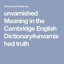 Unvarnished Meaning In The Cambridge English Dictionary Unvarnished Truth English Dictionaries Cambridge English Word Definitions