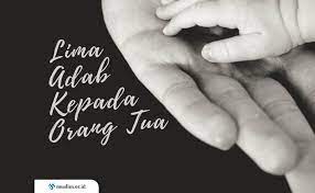 Kedua kedua orang tua merupakan sebab adanya kita, mereka merasakan kelelahan dan kesakitan ketika mengandung, melahirkan serta menyusui dan mengurus anak dengan penuh senang hati. Beberapa Adab Terhadap Orang Tua
