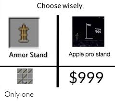 The results can be shown in a number of different ways, see the screenshots for a preview of how it might look. Choose Wisely Pro Stend 999 Apple Pro Stand Armor Stand 999 666 Only One Apple Meme On Me Me