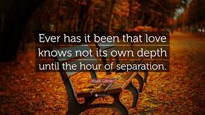 Khalil Gibran Quote Ever Has It Been That Love Knows Not Its Own Depth Until The