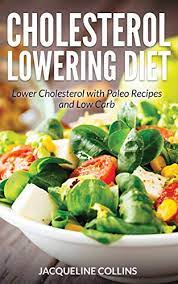 Whether you're trying to lower your cholesterol or you're trying to prevent it from rising, there are certain foods that you can eat that will help move the process along. Cholesterol Lowering Diet Lower Cholesterol With Paleo Recipes And Low Carb English Edition Ebook Collins Jacqueline Amazon De Kindle Shop