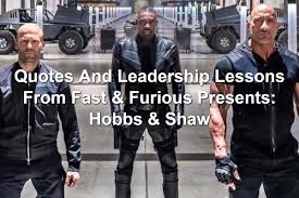 It's worth your time and see it in imax or dolby. Quotes And Leadership Lessons From Fast Furious Presents Hobbs Shaw