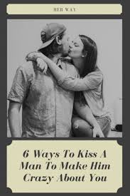 How to kiss a guy in a way he'll never forget. How To Kiss A Man To Make Him Crazy About You