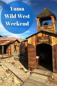 A Small Town Wild West Weekend In Yuma Yuma Wild West Yuma Arizona