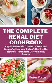 Check spelling or type a new query. The Complete Renal Diet Cookbook A Quickstart Guide To Delicious Renal Diet Recipes To Keep Your Kidney S Healthy The Best Plan To Managing Chronic Hardcover Print A Bookstore