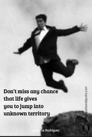 Don T Miss Any Chance That Life Gives You To Jump Into Unknown Territor Jump Quotes Inspirational Quotes Motivation Life Quotes