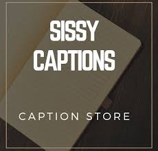 Since many of you visiting are budding sissies i've decided to start a sissy assignment series. Sissy Captions Captions Store Caption Store