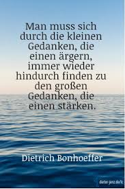 Man Muss Sich Durch Die Kleinen Gedanken Bonhoeffer Zitate Spruche Zitate Gedanken Zitate