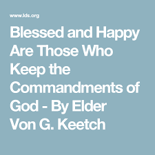 Blessed And Happy Are Those Who Keep The Commandments Of God By Elder Von G Keetch Blessed God Happy
