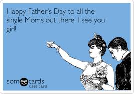 Find out about father's day and how dem dey celebrated am around di world. Happy Father S Day To All The Single Moms Out There I See You Girl Congratulations Ecard