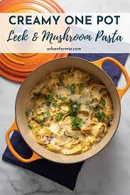 One Pot Creamy Leek And Mushroom Pasta Urban Farmie Recipe Leek Recipes Leeks Stuffed Mushrooms