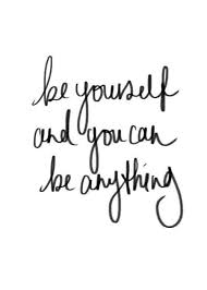 Be Yourself And You Can Be Anything Words Quotes Words Inspirational Quotes