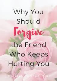Whether it's a parent who let you down as a child, an unfaithful spouse, or a friend who randomly shared one of your deepest secrets, you must first address the aspect of whether and when to forgive. How To Forgive Someone Who Keeps Hurting You And Why You Should