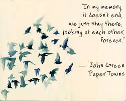 In My Memory It Doesnt End We Just Stay There Looking At Each Other Forever John Green Quotes John Green Green Quotes