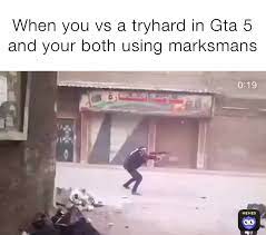 Memes ‏ @memetiddies 11 февр. When You Vs A Tryhard In Gta 5 And Your Both Using Marksmans Zejohn01 Memes