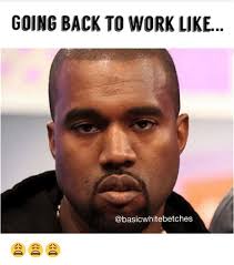 Going back to work meme. Me Going Back To Work Meme