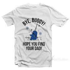 Maybe you would like to learn more about one of these? Bye Buddy Hope You Find Your Dad T Shirt Trendstees Com