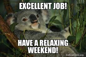 Enjoy the meme 'great job' uploaded by diedemand1. Excellent Job Have A Relaxing Weekend Laid Back Koala Make A Meme