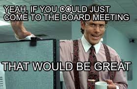 Meme Creator Funny Yeah If You Could Just Come To The Board Meeting That Would Be Great Meme Generator At Memecreator Org