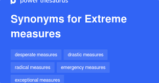 EXTREME MEASURES Synonyms: 378 Similar Phrases