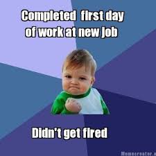Maybe you would like to learn more about one of these? Quotes For First Day Of Work At New Job Meme Creator Completed First Day Of Work At New Job Didn T Get Dogtrainingobedienceschool Com