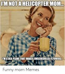 Owning a helicopter means saving time when you travel, especially if you're making frequent business trips to areas with traffic congestion. Helicopter Mom Meme