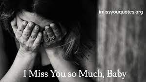 I Miss You So Much Baby I Miss You Quotes 29) every second spent away from you feels like spending a day without water in a hot desert… desperately looking at the mirage of you walking. i miss you so much baby i miss you