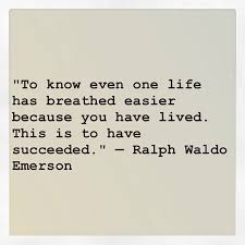To Know Even One Life Has Breathed Easier Because You Have Lived This Is To Have Succeeded Ralph Waldo Em Humanitarian Quotes One Life Inspirational Words