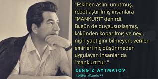 .en güzel sözleri, cengiz aytmatov kitap alıntıları, en güzel cengiz aytmatov sözleri. Prof Dr Kursad Zorlu On Twitter Bazi Kavramlar Zaman Ve Mekanin Otesinde Duruyor Bunlardan Biri De Mankurtlasmadir Kokunden Uzaklasma Kolelesme Mankurtlar Cogaldikca Toplumun Birbirine Yabancilasmasi Hizlaniyor Kirgizistan Da Bir Kez Daha