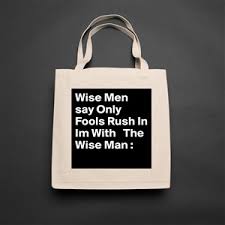 You may only use this for private study, scholarship, or research. Wise Men Say Only Fools Rush In Im With The Wise M Museum Quality Poster 16x16in By Juneocallagh Boldomatic Shop