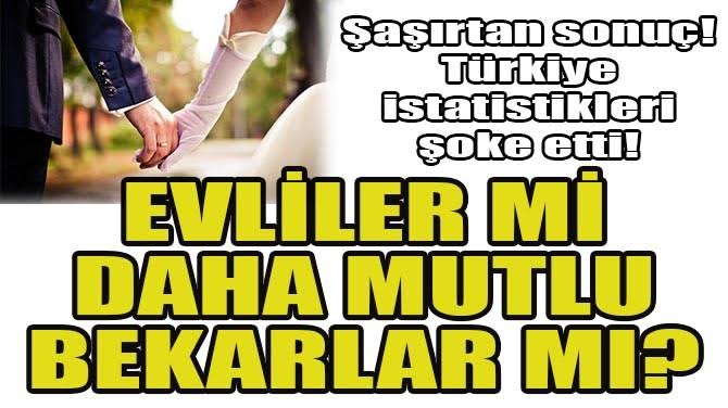 Evli olmak m� bekar olmak m� daha mutlu eder.?