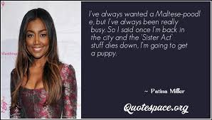 Sister act was an instant success upon its release, receiving critical acclaim as well as two golden globe nominations. Patina Miller Quotes Quotes By Patina Miller Www Quotespace Org