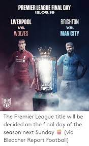 Find the newest brighton meme. Premier League Final Day 120519 Liverpool Vs Brighton Vs Man City Wolves B R The Premier League Title Will Be Decided On The Final Day Of The Season Next Sunday Via