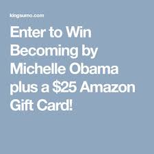 Enter To Win Becoming By Michelle Obama Plus A 25 Amazon Gift Card Amazon Gift Cards Amazon Gifts Michelle Obama